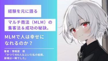 経験を元に語るマルチ商法（MLM）の集客・成功の秘訣。幸せになることは可能？